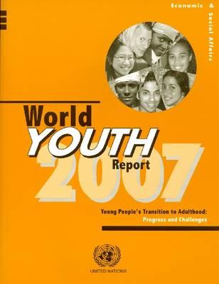 World Youth Report: Young People's Transition to Adulthood, Progress and Challenges, 2007