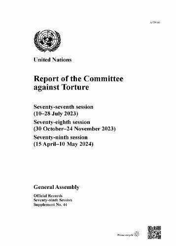 Report of the Committee Against Torture: Seventy-seventh Session (10–28 July 2023); Seventy-eighth Session (30 October–24 November 2023); Seventy-ninth Session (15 April–10 May 2024)