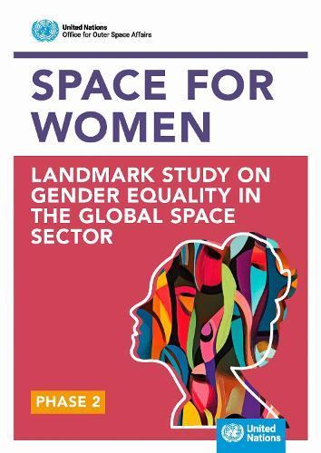 Space4Women Landmark Study on Gender Equality in the Global Space Sector: Phase 2: Experiences of Women in the Global Space Sector and Gender Representation and Policy Uptake in the Private Space Sector