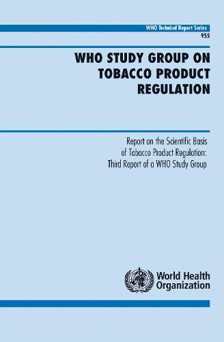 The Scientific Basis of Tobacco Product Regulation: Third Report of a Who Study Group