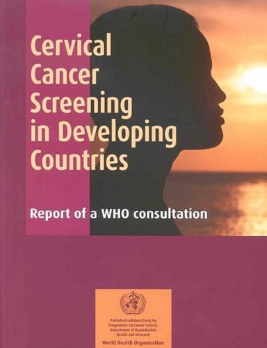 Cervical Cancer Screening in Developing Countries: Report of a WHO Consultation