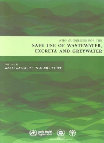 Guidelines for the Safe Use of Wastewater, Excreta and Greywater: Wastewater Use in Agriculture