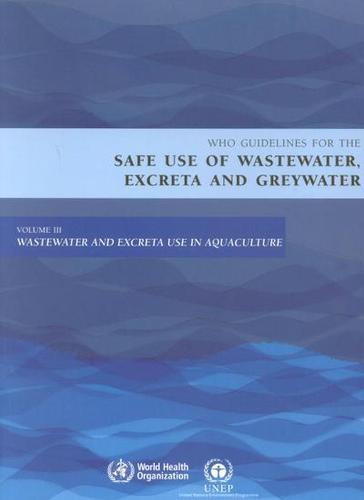Guidelines for the safe use of wastewater, excreta and greywater: Vol. 3: Wastewater and excreta use in aquaculture