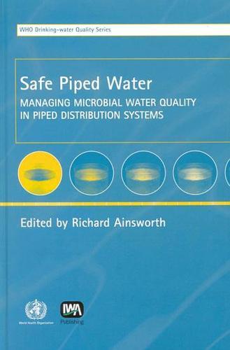 Safe Piped Water: Managing Microbial Water Quality in Piped Distribution Systems
