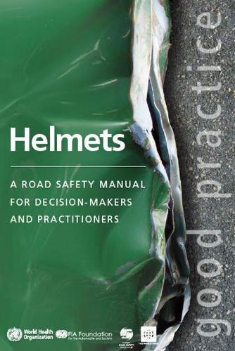 Helmets: A Road Safety Manual for Decision-Makers and Practitioners