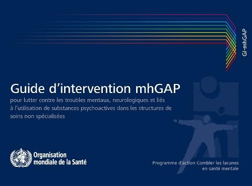 Guide d'Intervention Mhgap Pour Lutter Contre Les Troubles Mentaux, Neurologiques Et Liés À l'Utilisation de Substances Psychoactives: Programme d'Action Combler Les Lacunes En Santé Mentale