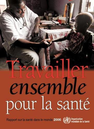 Rapport sur la santé dans le monde 2006: Travailler ensemble pour la santé