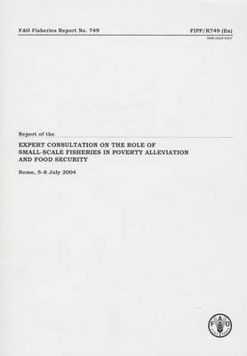 Report of the Expert Consultation on the Role of Small-scale Fisheries in Poverty Alleviation and Food Security: Rome, 5-8 July, 2004 (Fao Fisheries and Aquaculture Reports)