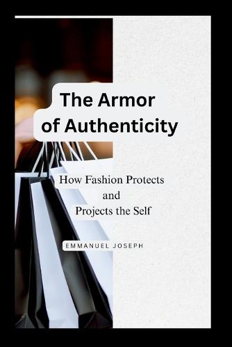 The Armor of Authenticity, How Fashion Protects and Projects the Self