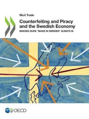 Counterfeiting and piracy and the Swedish economy: "making sure ""Made in Sweden"" always is"