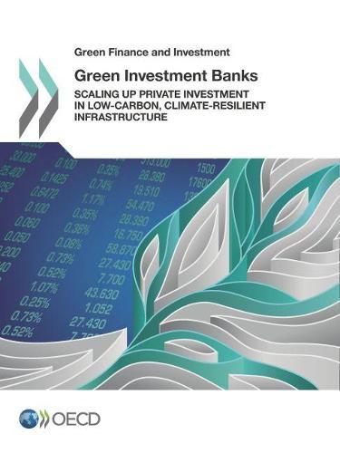 Green investment banks: scaling up private investment in low-carbon, climate-resilient infrastructure