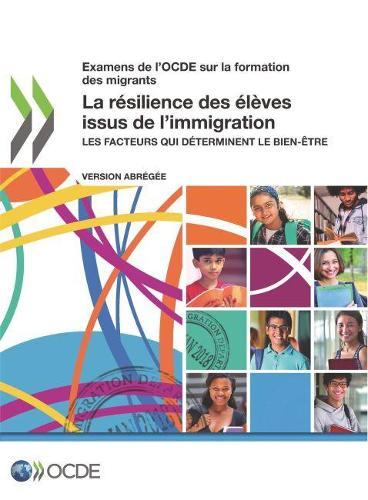 Examens de l'Ocde Sur La Formation Des Migrants La Résilience Des Élèves Issus de l'Immigration Les Facteurs Qui Déterminent Le Bien-Être (Version Abrégée)