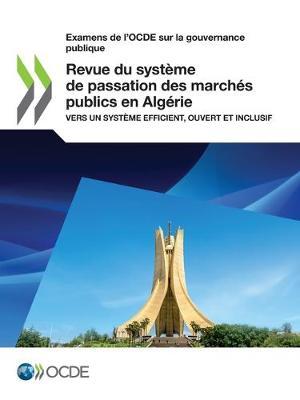 Examens de l'Ocde Sur La Gouvernance Publique Revue Du Systeme de Passation Des Marches Publics En Algerie Vers Un Systeme Efficient, Ouvert Et Inclusif