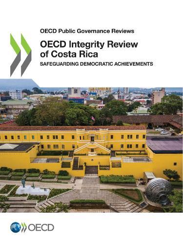 OECD Public Governance Reviews OECD Integrity Review of Costa Rica Safeguarding Democratic Achievements