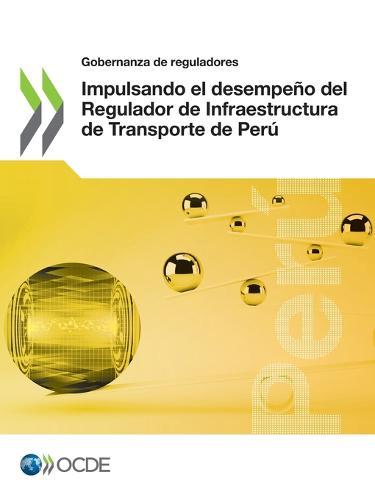 Gobernanza de Reguladores Impulsando El Desempeno del Regulador de Infraestructura de Transporte de Peru