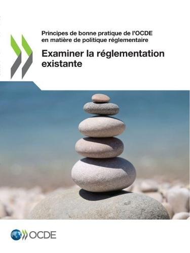 Principes de Bonne Pratique de l'Ocde En Matière de Politique Réglementaire Examiner La Réglementation Existante