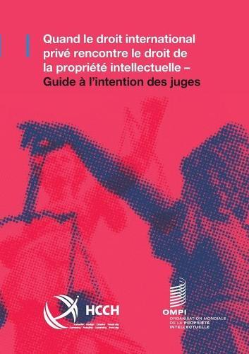 Quand le droit international privé rencontre le droit de la propriété intellectuelle: Guide à l'intention des juges