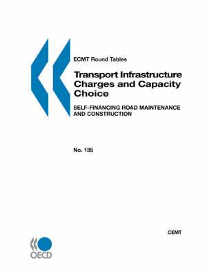 ECMT Round Tables No. 135 Transport Infrastructure Charges and Capacity Choice: Self-financing Road Maintenance and Construction