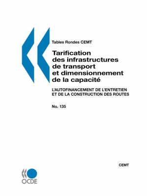 Tables Rondes CEMT No. 135 Tarification des infrastructures de transport et dimensionnement de la capacite: L'autofinancement de l'entretien et de la construction des routes