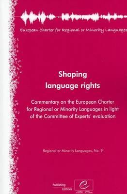 Shaping Language Rights: Commentary on the European Charter for Regional or Minority Languages in Light of the Committee of Experts' Evaluation