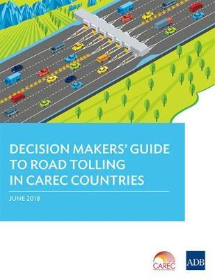 Decision Makers’ Guide to Road Tolling in CAREC Countries
