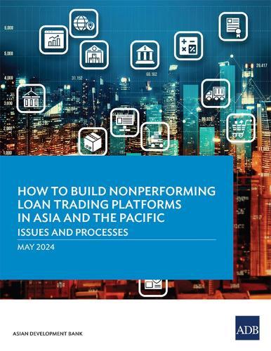 How to Build Nonperforming Loan Trading Platforms in Asia and the Pacific: Issues and Processes