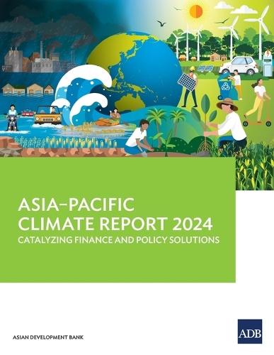Asia-Pacific Climate Report 2024: Catalyzing Finance and Policy Solutions