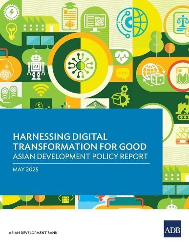 Harnessing Digital Transformation for Good: Asian Development Policy Report 2025