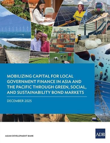 Mobilizing Capital for Local Government Finance in Asia and the Pacific Through Green, Social, and Sustainability Bond Markets