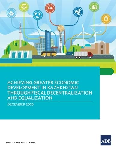 Achieving Greater Economic Development in Kazakhstan Through Fiscal Decentralization and Equalization