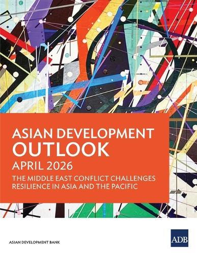 Asian Development Outlook April 2026: The Middle East Conflict Challenges Resilience in Asia and the Pacific
