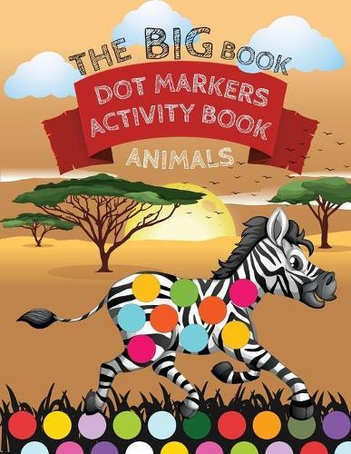 Dot Markers Activity Book Animals: Big Book Of Dot Markers With Easy Guided Big Dots Activity Book For Toddlers, Kindergarteners, Preschool ... 1-3, 2-4, 3-5 With 2 Animals For Each Letter