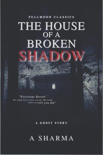 The House of A Broken Shadow: A Ghost Story