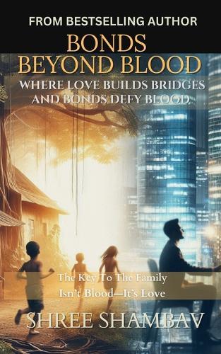 Bonds Beyond Blood - Where love builds bridges, and bonds defy blood