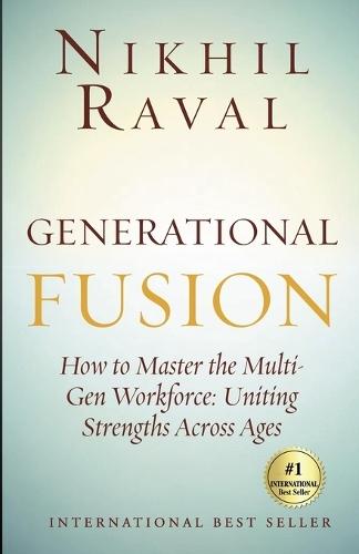 Generational Fusion - How to Master the Multi Gen Workforce Uniting Strengths across Ages