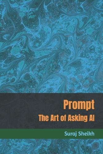 PROMPT— The Art Of Asking AI