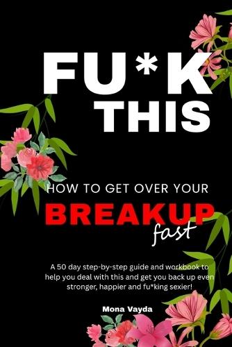 Fuck This How to get over your breakup fast