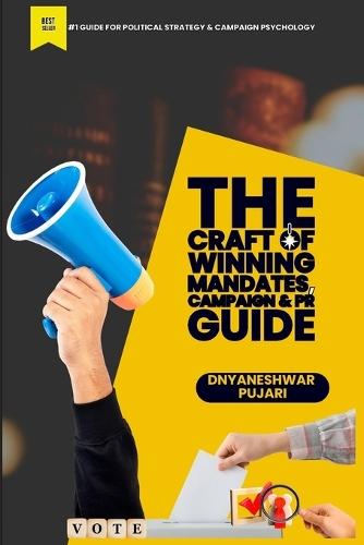 THE CRAFT OF WINNING MANDATES, CAMPAIGN & PR GUIDE (EditionIndia Edition )