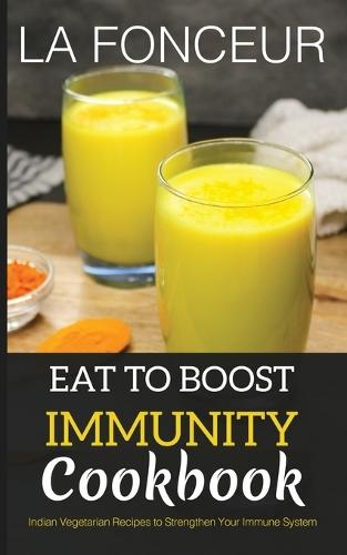 Eat to Boost Immunity Cookbook: Indian Vegetarian Recipes to Strengthen Your Immune System