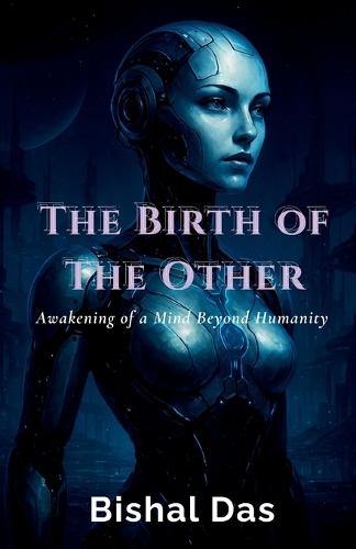 The Birth of The Other: Awakening of a Mind Beyond Humanity