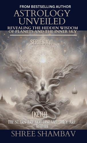 Astrology Unveiled: Revealing the Hidden Wisdom of Planets and the Inner Sky Series XVI