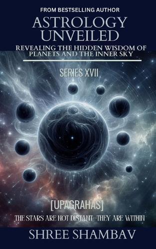 Astrology Unveiled: Revealing the Hidden Wisdom of Planets and the Inner Sky Series XVII