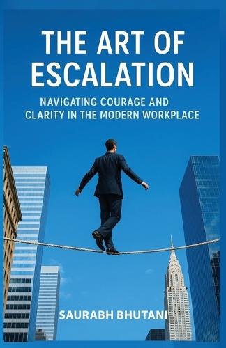 The Art of Escalation Navigating Courage and Clarity in the Modern Workplace
