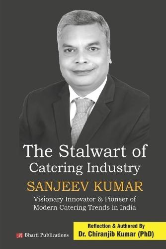 The Stalwart of Catering Industry: SANJEEV KUMAR- Visionary Innovator & Pioneer of Modern Catering Trends in India