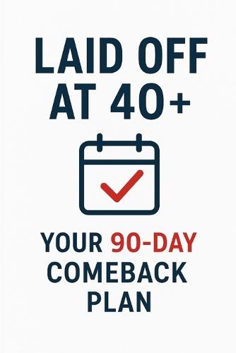 Laid Off at 40+: Your 90-Day Comeback Plan