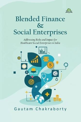 Blended Finance and Its Role in Mitigating Financial and Business Risks for Social Enterprises: A Study of Healthcare Social Enterprises in India