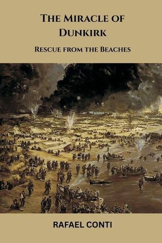 The Miracle of Dunkirk: Rescue from the Beaches