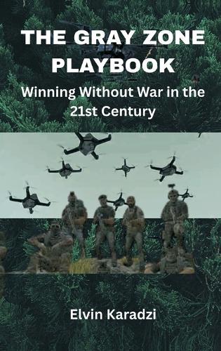 The Gray Zone Playbook: Winning Without War in the 21st Century