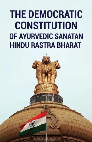 The Democratic Constitution of Ayurvedic Sanatan Hindu Rastra Bharat