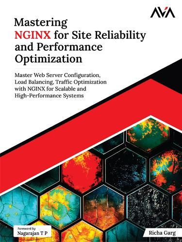 Mastering NGINX for Site Reliability and Performance Optimization: Master Web Server Configuration, Load Balancing, Traffic Optimization with NGINX for Scalable and High-Performance Systems